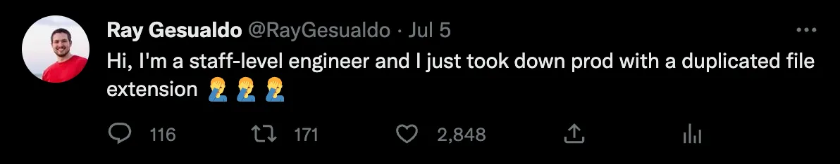 Tweet reading "Hi, I&#x27;m a staff-level engineer and I just took down prod with a duplicated file extension 🤦‍♂️🤦‍♂️🤦‍♂️"